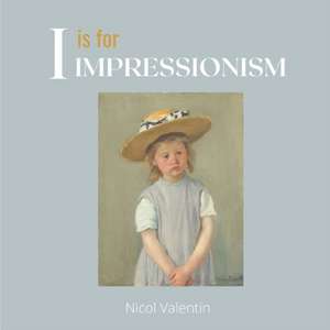 I is for Impressionism: A beautifully illustrated alphabet and art history book for babies, toddlers, and children de Nicol Valentin