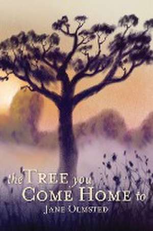 The Tree You Come Home To de Jane Olmsted