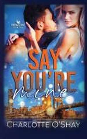 Say You're Mine de Charlotte O'Shay