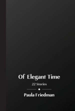 Of Elegant Time de Paula Friedman