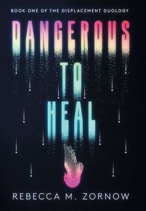 Dangerous to Heal de Rebecca M Zornow