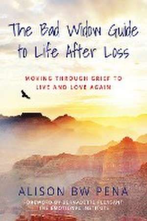 The Bad Widow Guide to Life After Loss de Alison Bw Pena