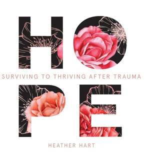 Hope: Surviving to Thriving After Trauma de Heather Hart