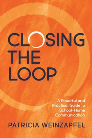 Closing the Loop: A Powerful and Practical Guide to School-Home Communication de Patricia Weinzapfel