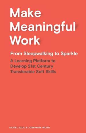 Make Meaningful Work: From Sleepwalking to Sparkle de Daniel Szuc