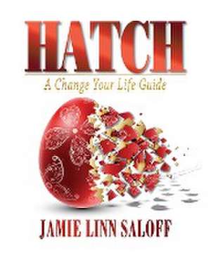 Hatch - A Change Your Life Guide de Jamie Linn Saloff