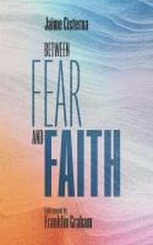 Between Fear and Faith: Finding the courage to not waste your life de Jaime Cisterna