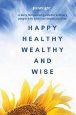 Happy Healthy Wealthy and Wise de Jill Wright