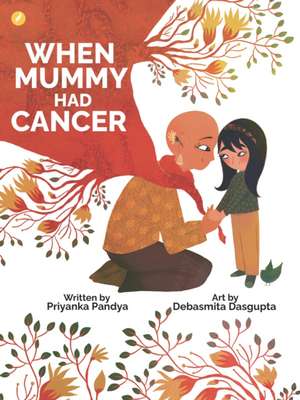 When Mummy Had Cancer de Priyanka Pandya