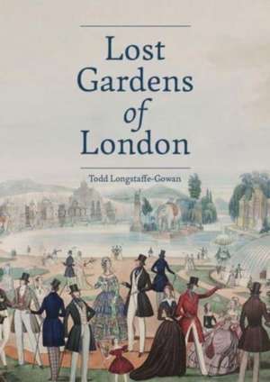 Lost Gardens of London de Todd Longstaffe-Gowan