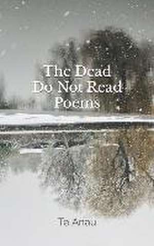 The Dead Do Not Read Poems de Te Anau