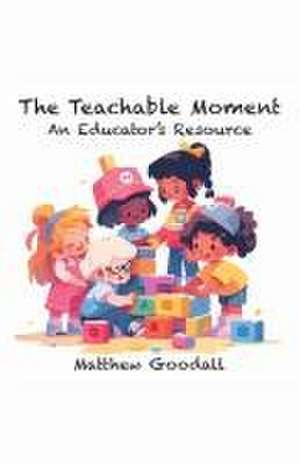 The Teachable Moment - An Educator's Resource de Matthew Dion Goodall