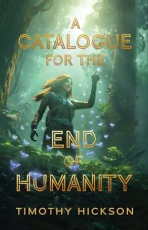 A Catalogue for the End of Humanity de Timothy Hickson