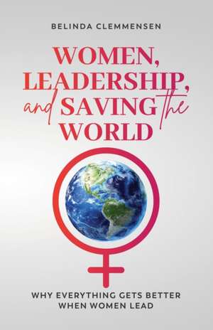 Women, Leadership, and Saving the World de Belinda Clemmensen