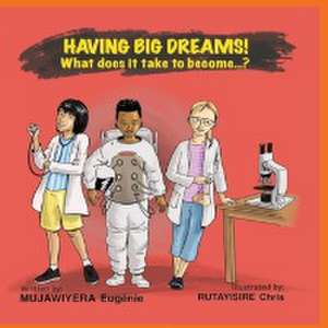 Having Big Dreams! What does it take to become...? de Eugenie Mujawiyera