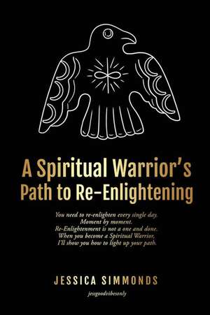 A Spiritual Warrior's Path to Re-Enlightening de Jessica Simmonds