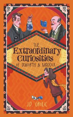 The Extraordinary Curiosities of Ixworth and Maddox de J. D. Grolic