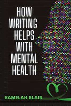 How Writing Helps With Mental Health de Kamelah Blair