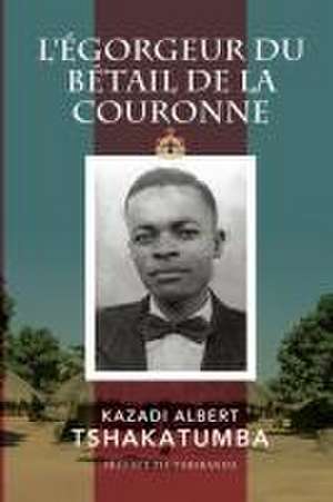 L'Egorgeur Du Betail de la Couronne de Kazadi Albert Tshakatumba