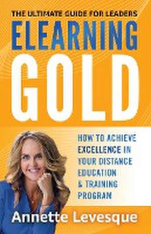 ELEARNING GOLD - THE ULTIMATE GUIDE FOR LEADERS de Annette Levesque