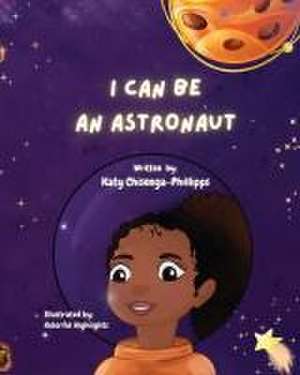 I Can Be An Astronaut! de Katy Chisenga-Phillipps