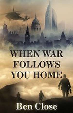 When War Follows You Home de Ben Close