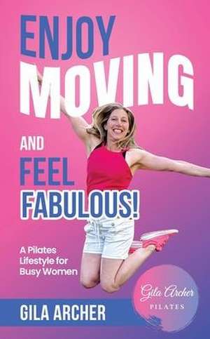 Enjoy Moving and Feel Fabulous de Gila Archer