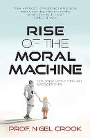 Rise of the Moral Machine de Nigel T Crook