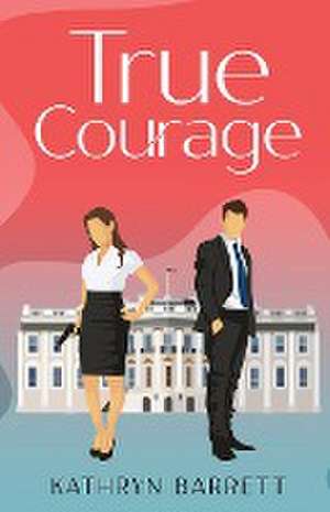 True Courage de Kathryn Barrett