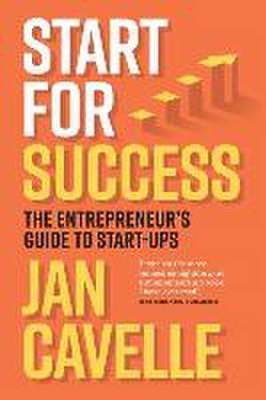 Start for Success: The Entrepreneur's Guide to Start-ups de Jan Cavelle