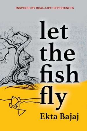 Let The Fish Fly de Ekta Bajaj