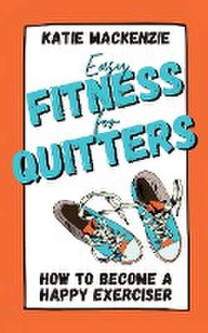 Easy Fitness for Quitters de Katie Mackenzie