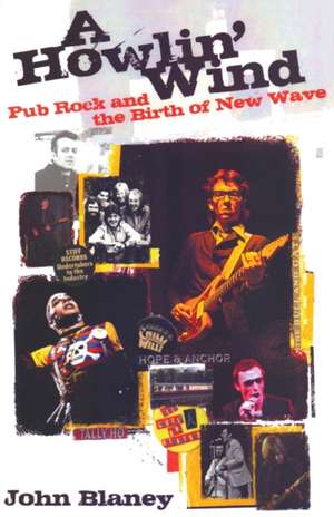 A Howlin' Wind: Pub Rock and the Birth of New Wave de John Blaney