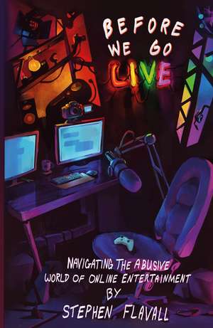 Before We Go Live: Navigating the Abusive World of Online Entertainment de Stephen Flavall