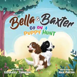 Bella and Baxter go on a Puppy Hunt de Elizabeth Jamieson