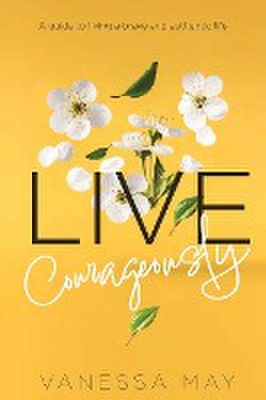 Live Courageously de Vanessa May