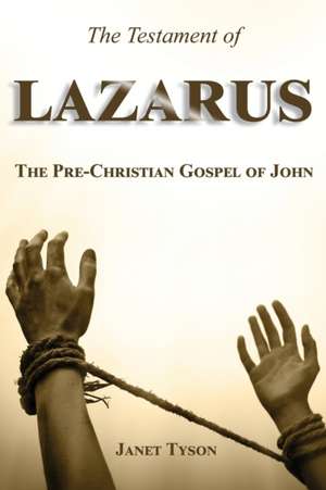 The Testament of Lazarus: The Pre-Christian Gospel of John de Janet Tyson