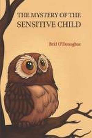 The Mystery of the Sensitive Child de Brid O'Donoghue