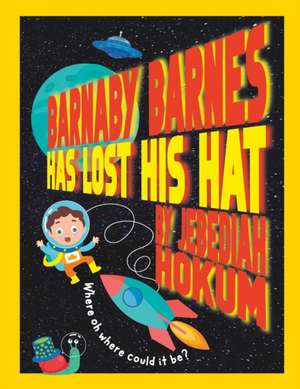 Barnaby Barnes Has Lost His Hat: A Very Silly Rhyming Story about The Power Of Imagination de Jebediah Hokum