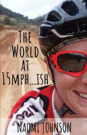 The World at 15mph . . . ish de Naomi Johnson