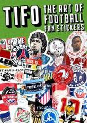 TIFO: The Art of Football Fan Stickers de James Montague