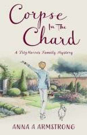Corpse in the Chard de Anna A Armstrong