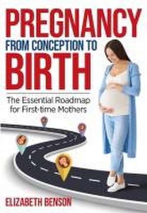 Pregnancy from Conception to Birth de Elizabeth Benson