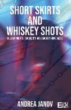 Short Skirts and Whiskey Shots de Andrea Janov