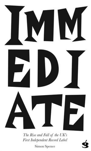 IMMEDIATE RECORDS de Simon Spence