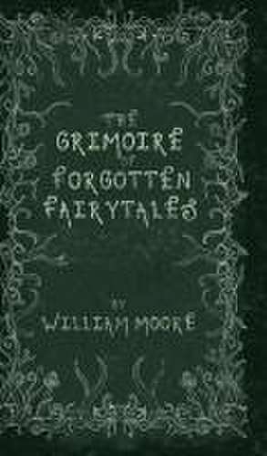 The Grimoire of Forgotten Fairytales de William Moore