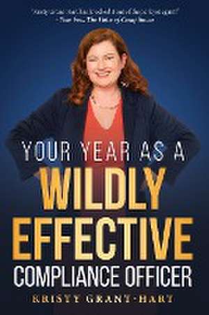 Your Year as a Wildly Effective Compliance Officer de Kristy Grant-Hart