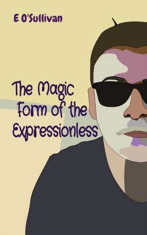 The Magic Form of the Expressionless de Emmet O'Sullivan