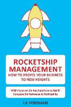 Rocketship Management: How to propel your business to new heights de John F. Fordham