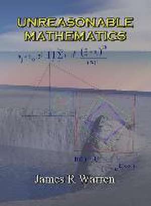 Unreasonable Mathematics de James R Warren